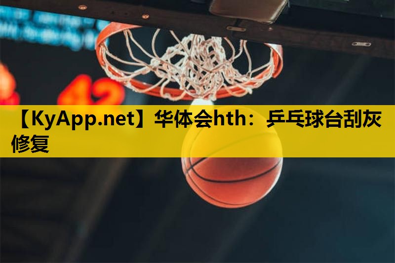 华体会hth：乒乓球台刮灰修复