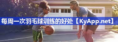 每周一次羽毛球训练的好处