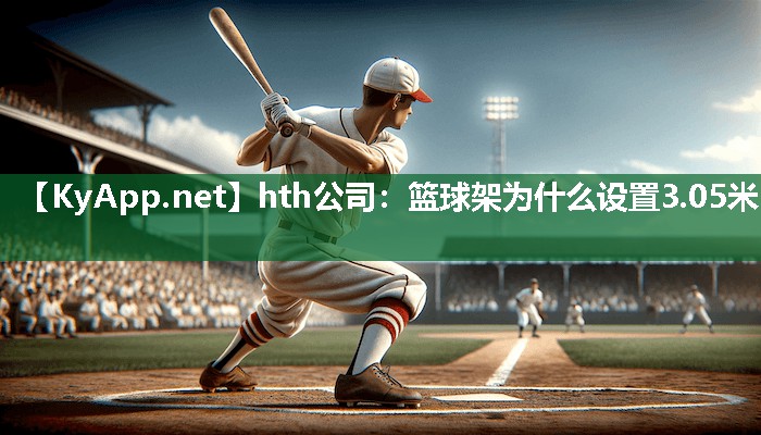 hth公司：篮球架为什么设置3.05米