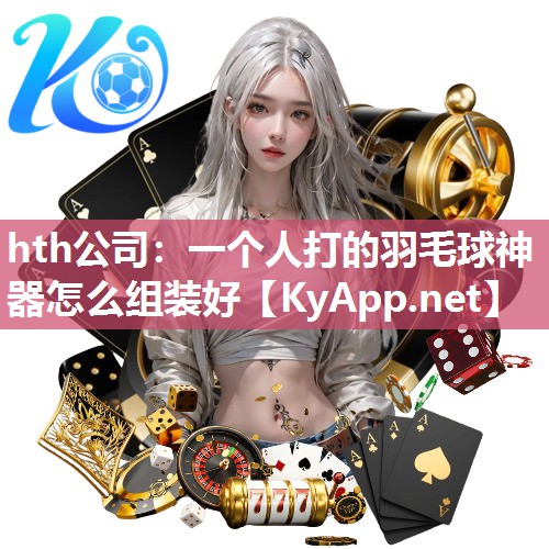一个人打的羽毛球神器怎么组装好 一个人打的羽毛球神器怎么组装好