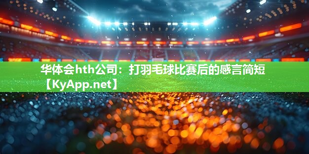 打羽毛球比赛后的感言简短 打羽毛球比赛后的感言简短