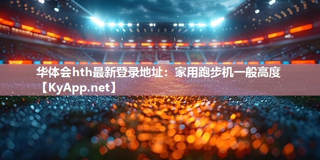 家用跑步机一般高度 家用跑步机一般高度