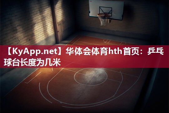 乒乓球台长度为几米 乒乓球台长度为几米