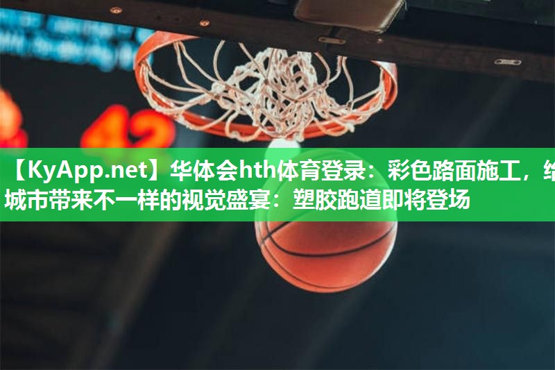 彩色路面施工,给城市带来不一样的视觉盛宴:塑胶跑道即将登场 彩色路面施工,给城市带来不一样的视觉盛宴:塑胶跑道即将登场