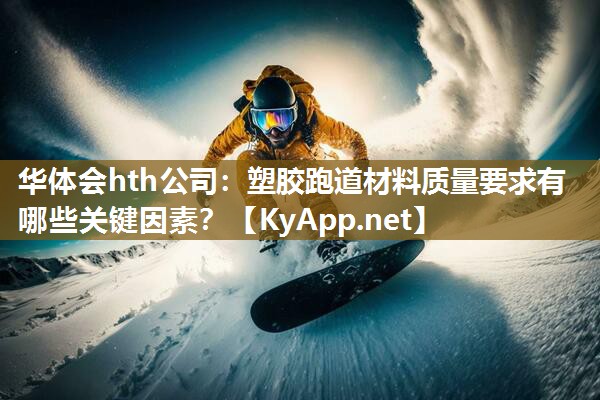 塑胶跑道材料质量要求有哪些关键因素? 塑胶跑道材料质量要求有哪些关键因素?
