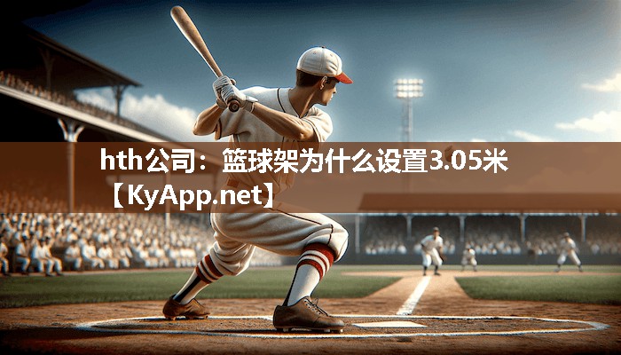 篮球架为什么设置3.05米 篮球架为什么设置3.05米